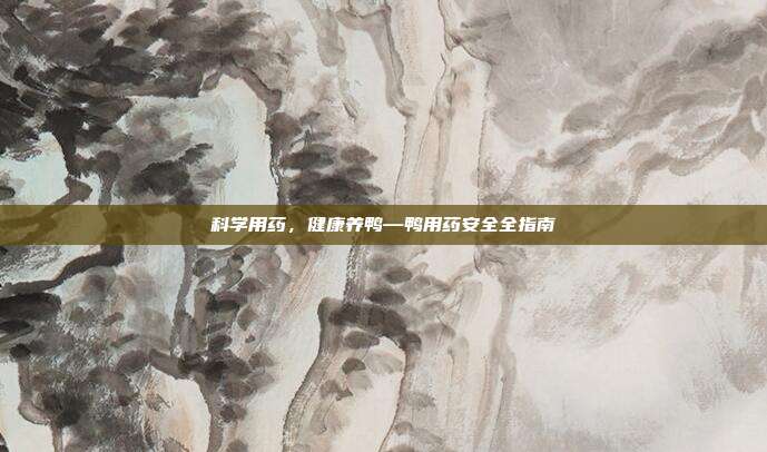 科学用药，健康养鸭—鸭用药安全全指南