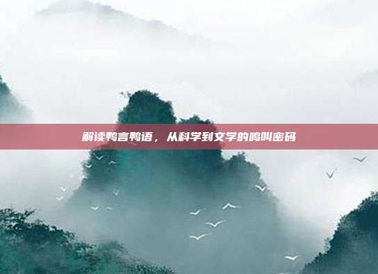 解读鸭言鸭语，从科学到文学的鸣叫密码