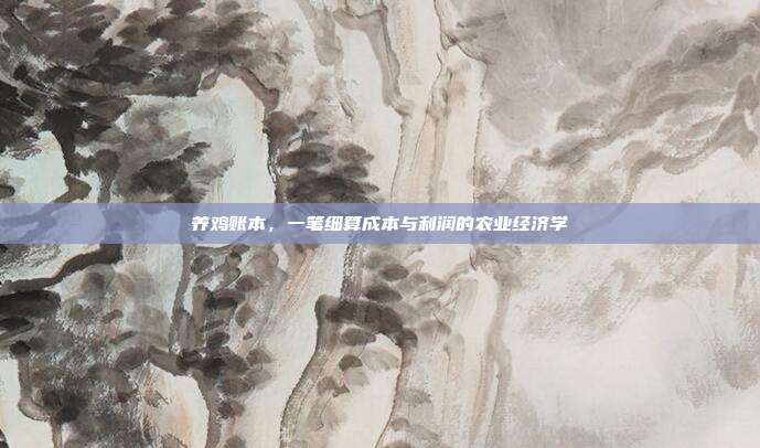 养鸡账本，一笔细算成本与利润的农业经济学