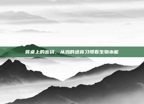 餐桌上的密码，从鸡的进食习惯看生物本能