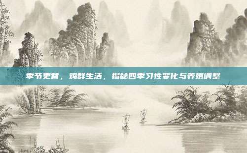 季节更替，鸡群生活，揭秘四季习性变化与养殖调整