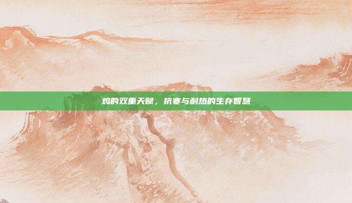 鸡的双重天赋，抗寒与耐热的生存智慧
