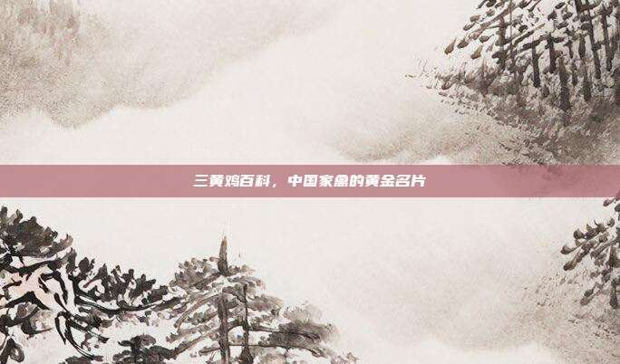 三黄鸡百科，中国家禽的黄金名片