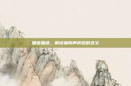 喵言喵语，解读猫叫声背后的含义