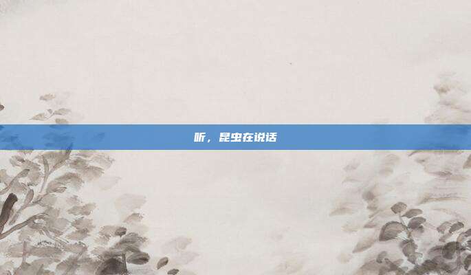 听，昆虫在说话