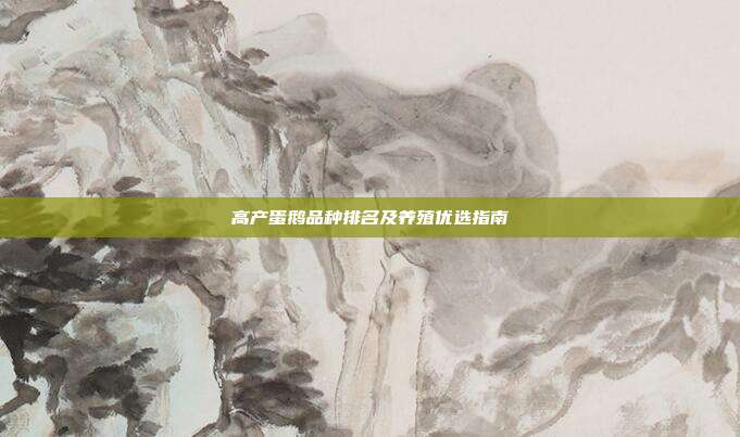 高产蛋鹅品种排名及养殖优选指南