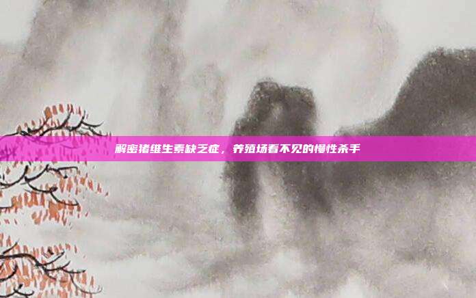 解密猪维生素缺乏症，养殖场看不见的慢性杀手