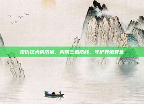 猪伪狂犬病防治，构筑三道防线，守护养殖安全