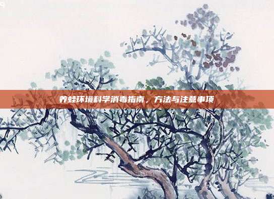 养蛙环境科学消毒指南，方法与注意事项