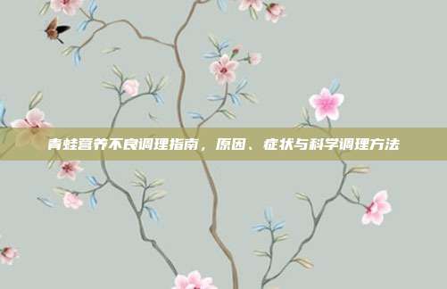 青蛙营养不良调理指南，原因、症状与科学调理方法