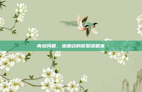 青蛙问鼎，池塘边的微型谋略家