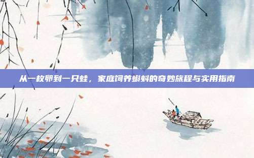 从一枚卵到一只蛙，家庭饲养蝌蚪的奇妙旅程与实用指南