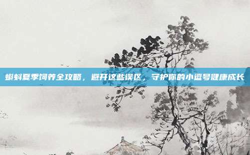 蝌蚪夏季饲养全攻略，避开这些误区，守护你的小逗号健康成长