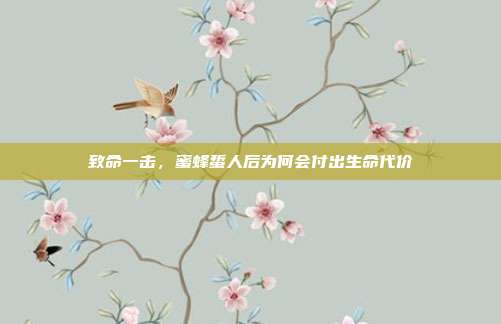 致命一击，蜜蜂蜇人后为何会付出生命代价
