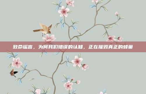 致命谣言，为何我们错误的认知，正在摧毁真正的蜂巢