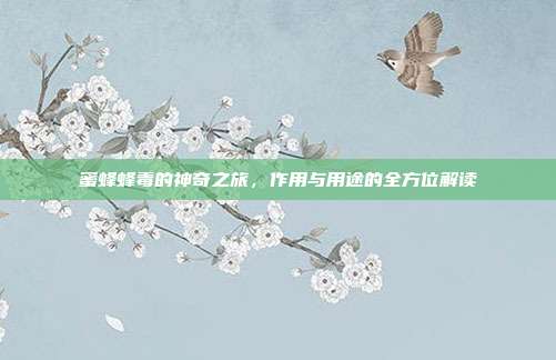 蜜蜂蜂毒的神奇之旅，作用与用途的全方位解读