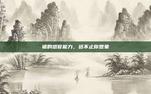 猪的感官能力，远不止你想象