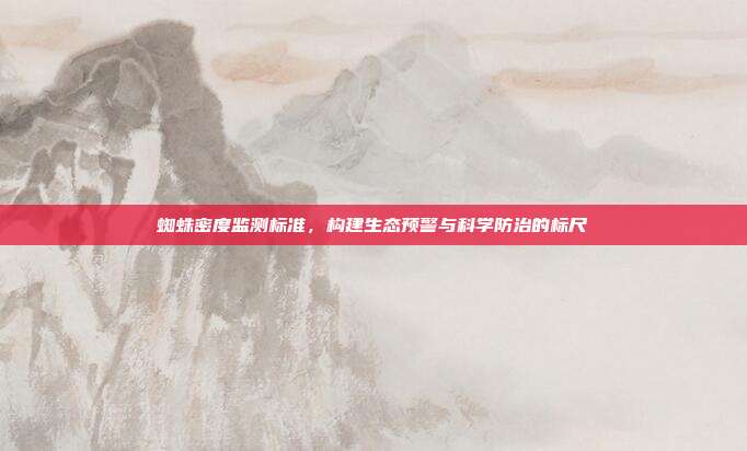 蜘蛛密度监测标准，构建生态预警与科学防治的标尺