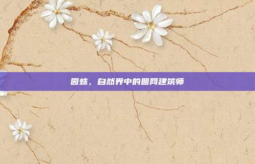 园蛛，自然界中的圆网建筑师