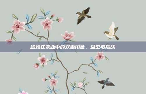 蜘蛛在农业中的双重角色，益虫与挑战