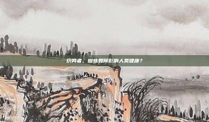 织网者，蜘蛛如何影响人类健康？