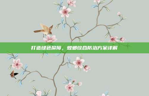 打造绿色屏障，螳螂综合防治方案详解