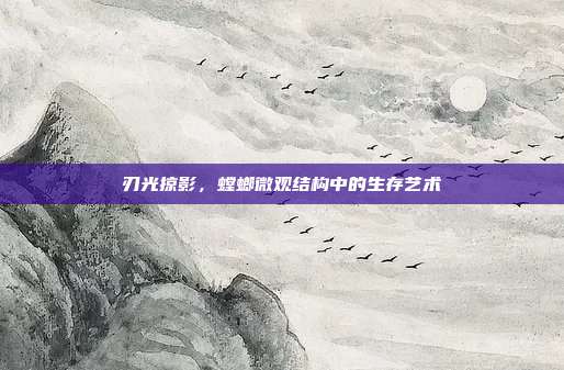 刃光掠影，螳螂微观结构中的生存艺术