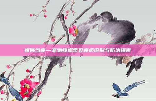 螳臂当疾—宠物螳螂常见疾病识别与防治指南