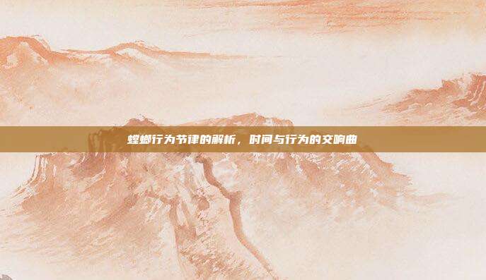 螳螂行为节律的解析，时间与行为的交响曲
