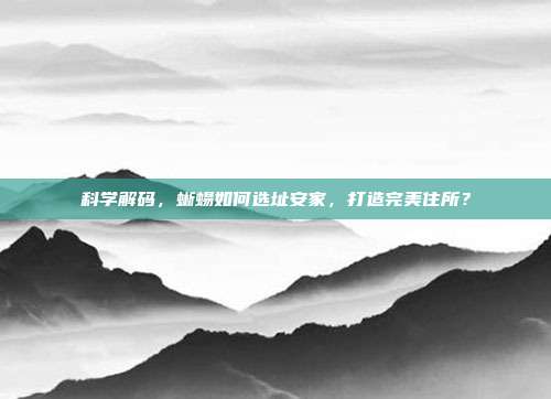 科学解码，蜥蜴如何选址安家，打造完美住所？