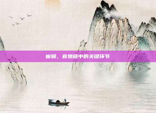 蜥蜴，食物链中的关键环节