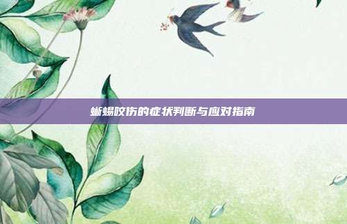 蜥蜴咬伤的症状判断与应对指南
