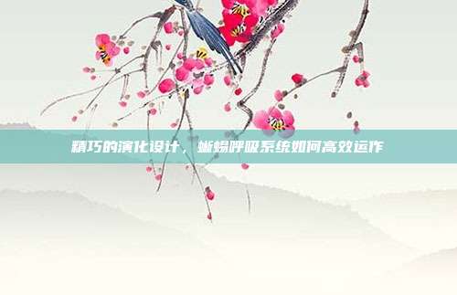 精巧的演化设计，蜥蜴呼吸系统如何高效运作