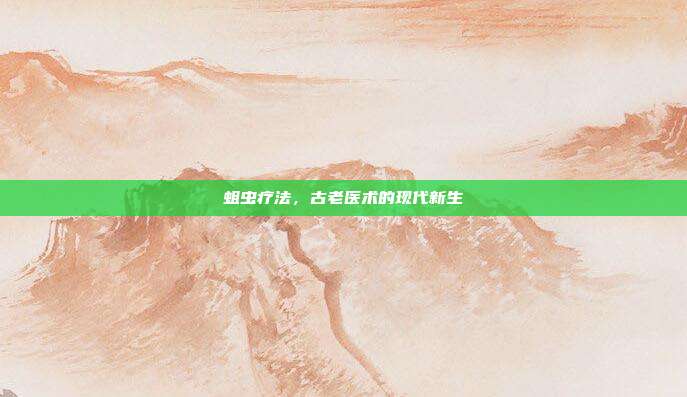 蛆虫疗法，古老医术的现代新生