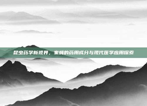 昆虫药学新视界，家蝇的药用成分与现代医学应用探索