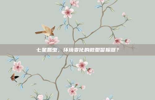 七星瓢虫，环境变化的微型警报器？