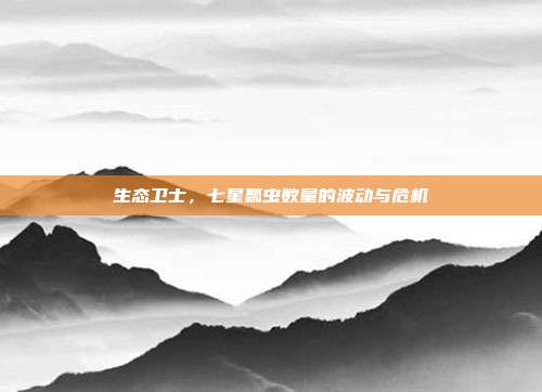 生态卫士，七星瓢虫数量的波动与危机