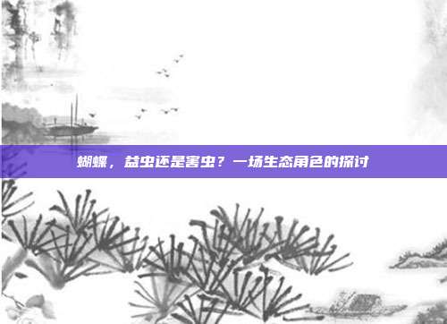 蝴蝶，益虫还是害虫？一场生态角色的探讨