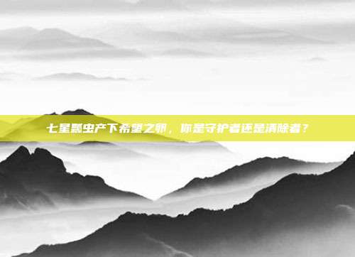七星瓢虫产下希望之卵，你是守护者还是清除者？