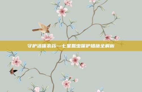 守护活体农药—七星瓢虫保护措施全解析