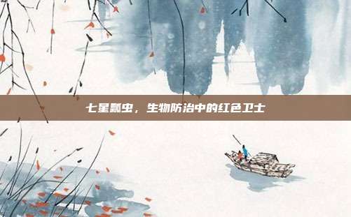 七星瓢虫，生物防治中的红色卫士