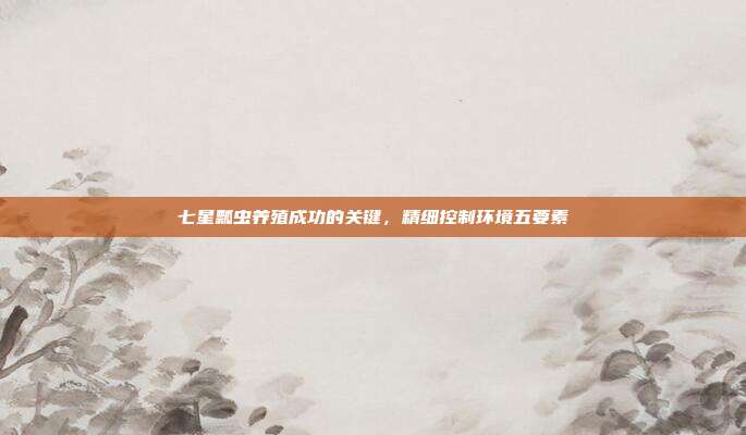 七星瓢虫养殖成功的关键，精细控制环境五要素