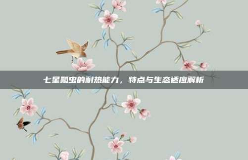 七星瓢虫的耐热能力，特点与生态适应解析