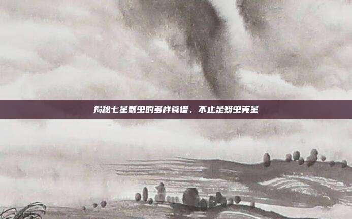 揭秘七星瓢虫的多样食谱，不止是蚜虫克星
