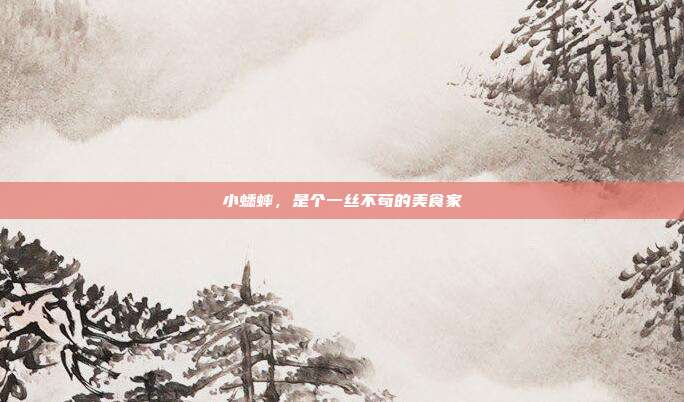 小蟋蟀，是个一丝不苟的美食家