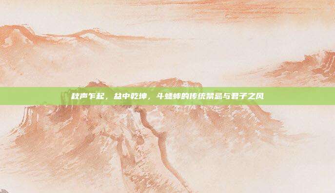 秋声乍起，盆中乾坤，斗蟋蟀的传统禁忌与君子之风
