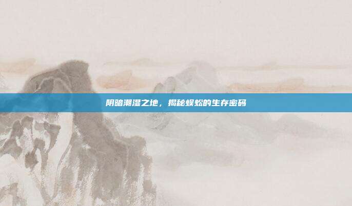 阴暗潮湿之地，揭秘蜈蚣的生存密码