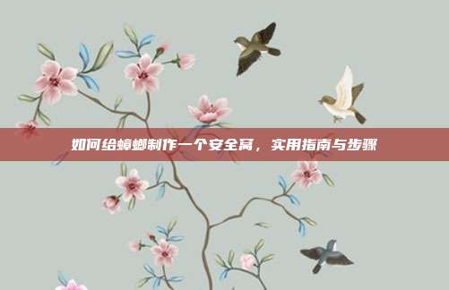 如何给蟑螂制作一个安全窝，实用指南与步骤