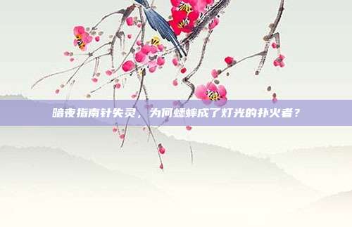 暗夜指南针失灵，为何蟋蟀成了灯光的扑火者？