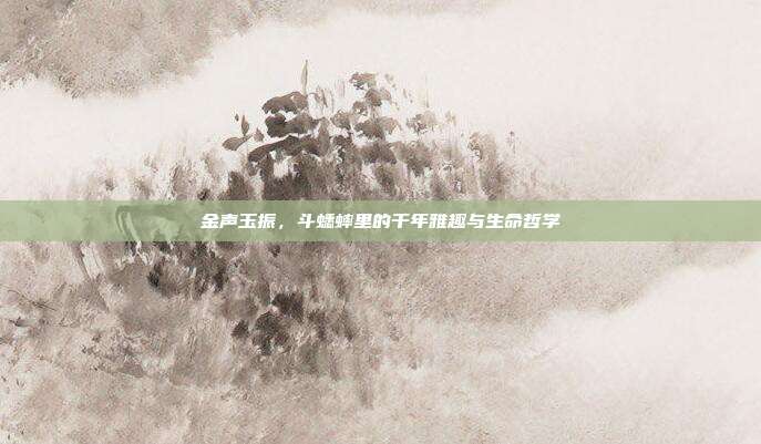 金声玉振，斗蟋蟀里的千年雅趣与生命哲学